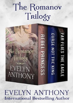 [Romanov Trilogy 01] • Rebel Princess, Curse Not the King, and Far Flies the Eagle